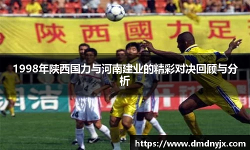 1998年陕西国力与河南建业的精彩对决回顾与分析