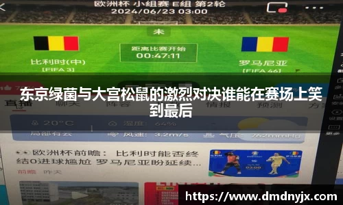 东京绿菌与大宫松鼠的激烈对决谁能在赛场上笑到最后