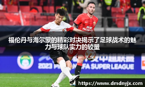 福伦丹与海尔蒙的精彩对决揭示了足球战术的魅力与球队实力的较量