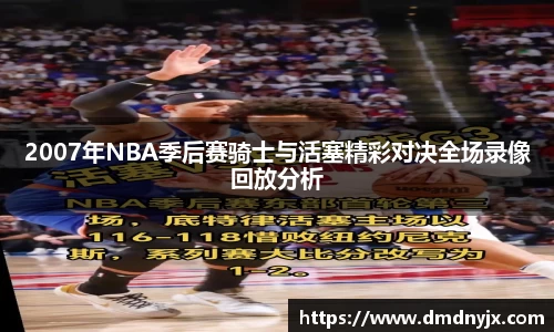 2007年NBA季后赛骑士与活塞精彩对决全场录像回放分析